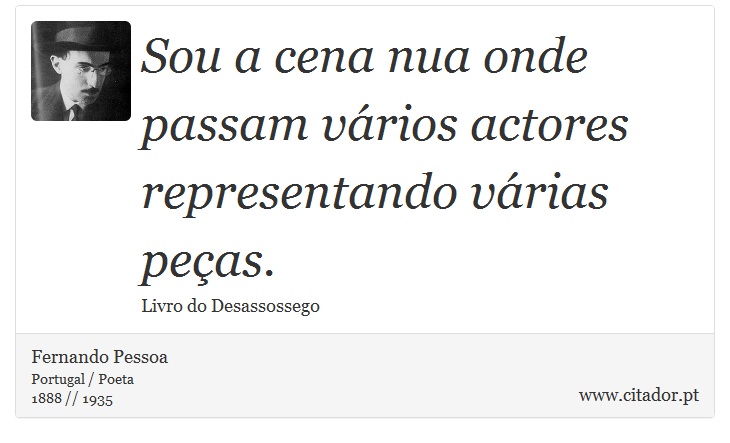 Sou a cena nua onde passam vários actores representando várias peças. - Fernando Pessoa - Frases