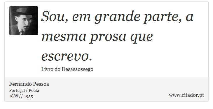 Sou, em grande parte, a mesma prosa que escrevo. - Fernando Pessoa - Frases
