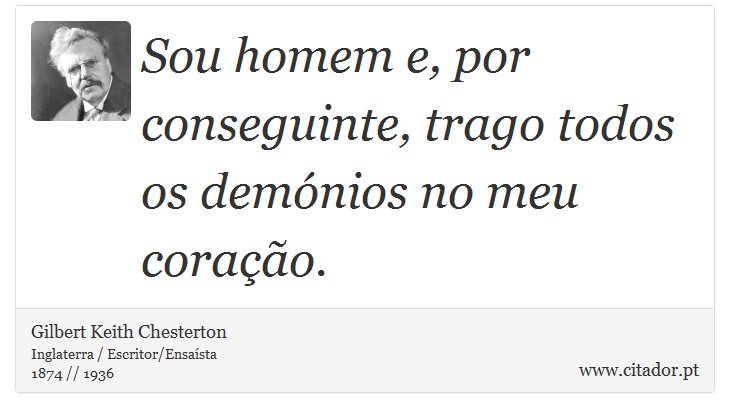 Sou homem e, por conseguinte, trago todos os demónios no meu coração. - Gilbert Keith Chesterton - Frases