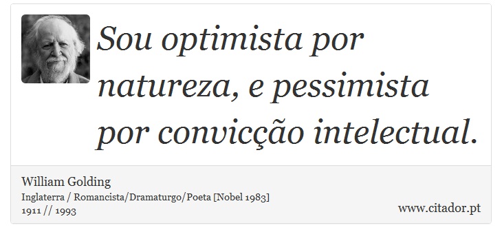 Sou optimista por natureza, e pessimista por convicção intelectual. - William Golding - Frases