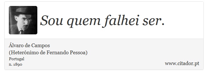 Sou quem falhei ser. - Álvaro de Campos<BR></B>(Heterónimo de Fernando Pessoa) - Frases