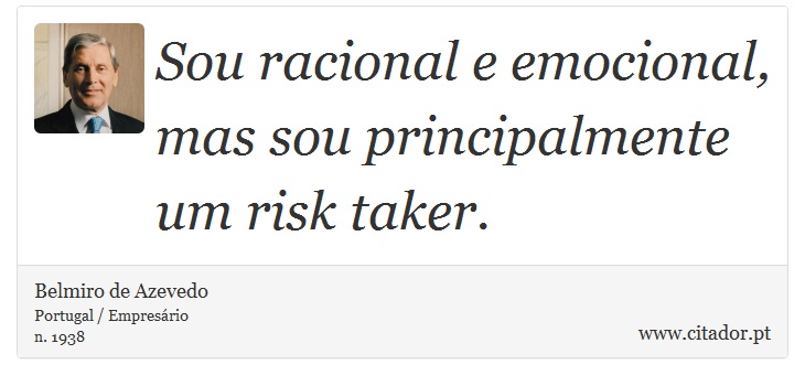 Sou racional e emocional, mas sou principalmente um risk taker. - Belmiro de Azevedo - Frases