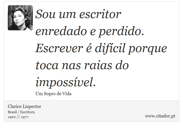 Sou um escritor enredado e perdido. Escrever é difícil porque toca nas raias do impossível. - Clarice Lispector - Frases