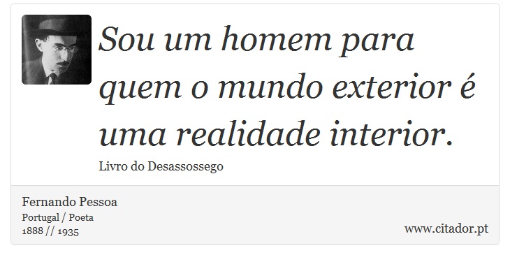Sou um homem para quem o mundo exterior é uma realidade interior. - Fernando Pessoa - Frases