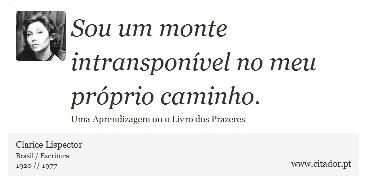 Sou um monte intransponível no meu próprio caminho. - Clarice Lispector - Frases
