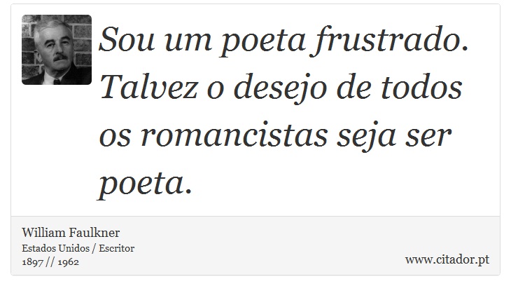 Sou um poeta frustrado. Talvez o desejo de todos os romancistas seja ser poeta. - William Faulkner - Frases