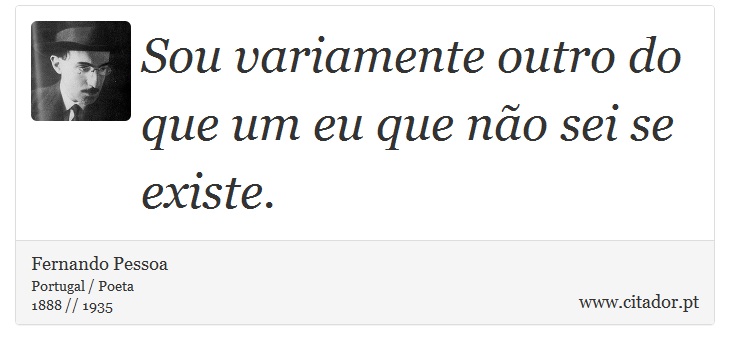 Sou variamente outro do que um eu que não sei se existe. - Fernando Pessoa - Frases