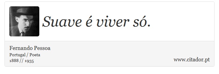 Suave é viver só. - Fernando Pessoa - Frases