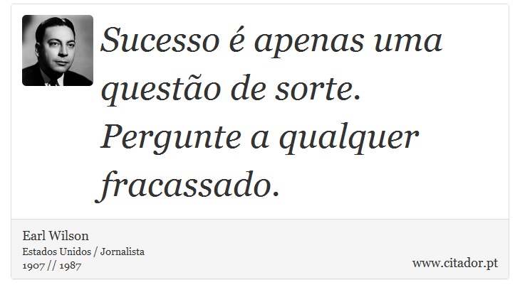 Sucesso é apenas uma questão de sorte. Pergunte a qualquer fracassado. - Earl Wilson - Frases