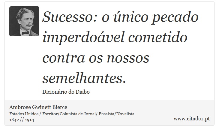 Sucesso: o único pecado imperdoável cometido contra os nossos semelhantes. - Ambrose Gwinett Bierce - Frases