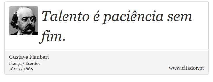 Talento é paciência sem fim. - Gustave Flaubert - Frases