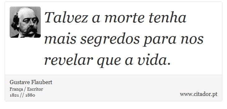 Talvez a morte tenha mais segredos para nos revelar que a vida. - Gustave Flaubert - Frases