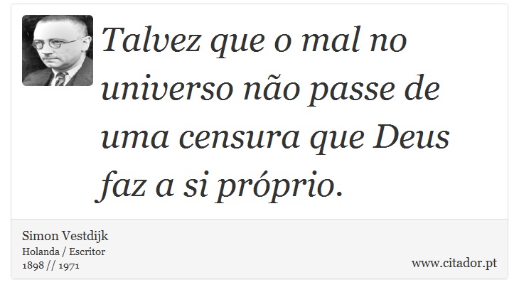Talvez que o mal no universo não passe de uma censura que Deus faz a si próprio. - Simon Vestdijk - Frases