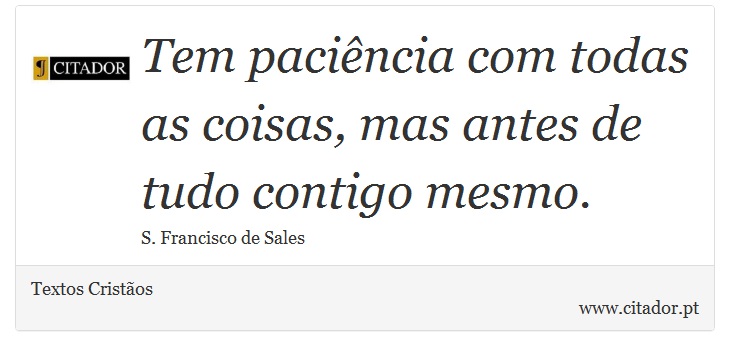 Tem paciência com todas as coisas, mas antes de tudo contigo mesmo. - Textos Cristãos - Frases