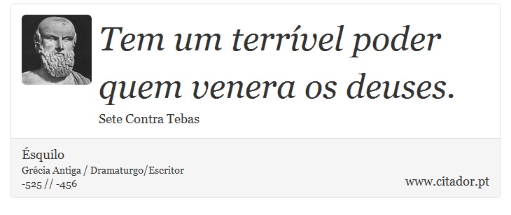 Tem um terrível poder quem venera os deuses. - Ésquilo - Frases