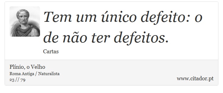 Tem um único defeito: o de não ter defeitos. - Plínio, o Velho - Frases