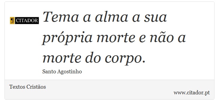 Tema a alma a sua própria morte e não a morte do corpo. - Textos Cristãos - Frases