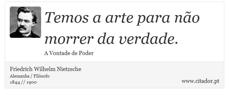 Temos a arte para não morrer da verdade. - Friedrich Wilhelm Nietzsche - Frases