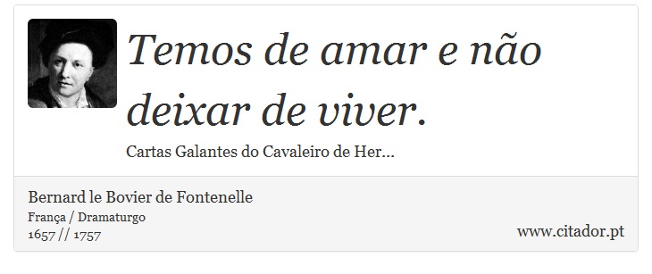 Temos de amar e não deixar de viver. - Bernard le Bovier de Fontenelle - Frases