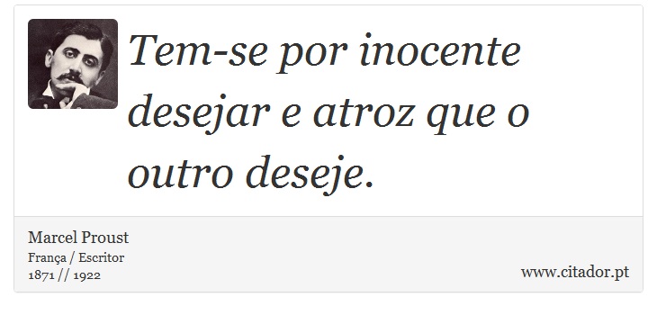 Tem-se por inocente desejar e atroz que o outro deseje. - Marcel Proust - Frases