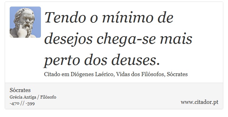 Tendo o mínimo de desejos chega-se mais perto dos deuses. - Sócrates - Frases
