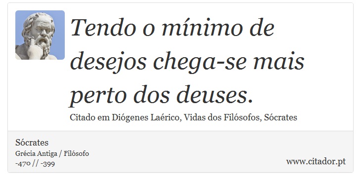 Tendo o mnimo de desejos chega-se mais perto dos deuses. - Scrates - Frases