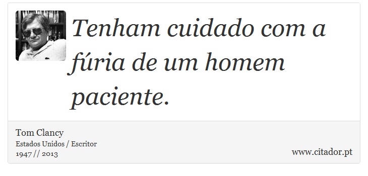 Tenham cuidado com a fúria de um homem paciente. - Tom Clancy - Frases