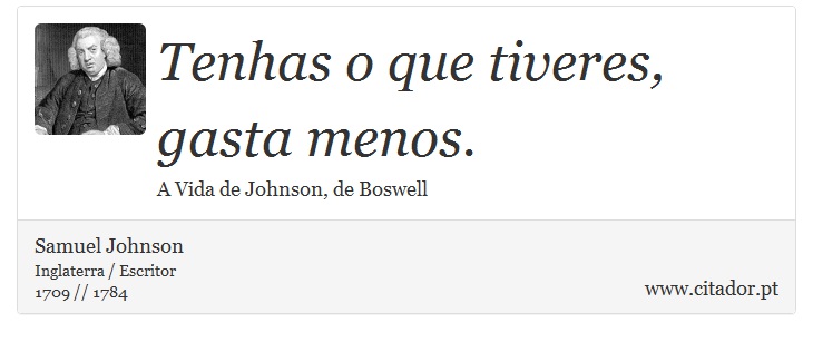 Tenhas o que tiveres, gasta menos. - Samuel Johnson - Frases