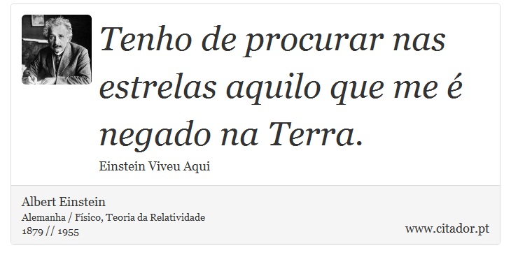 Tenho de procurar nas estrelas aquilo que me é negado na Terra. - Albert Einstein - Frases