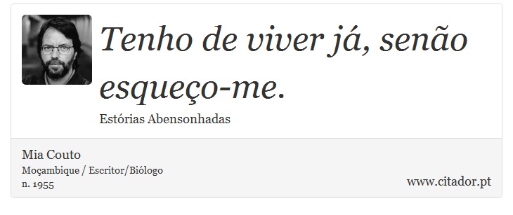 Tenho de viver j, seno esqueo-me. - Mia Couto - Frases