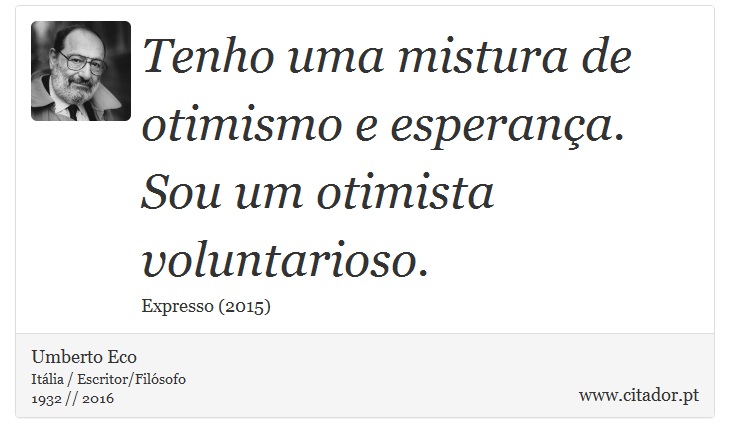 Tenho uma mistura de otimismo e esperança. Sou um otimista voluntarioso. - Umberto Eco - Frases