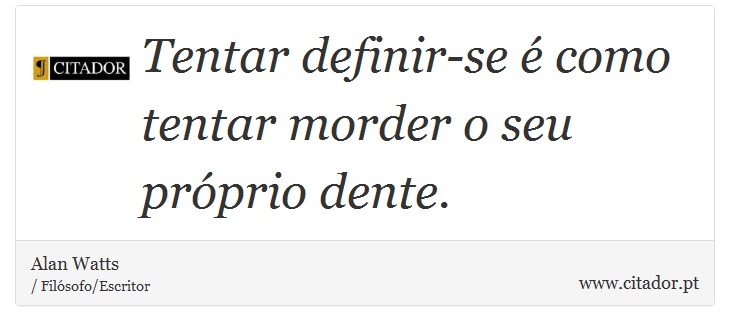 Tentar definir-se é como tentar morder o seu próprio dente. - Alan Watts - Frases