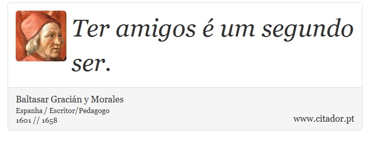 Ter amigos é um segundo ser. - Baltasar Gracián y Morales - Frases
