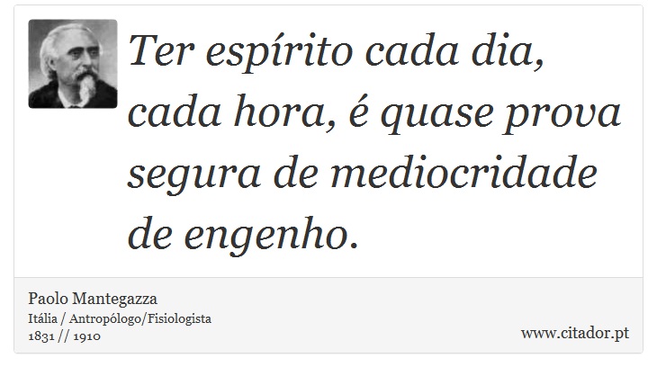 Ter espírito cada dia, cada hora, é quase prova segura de mediocridade de engenho. - Paolo Mantegazza - Frases