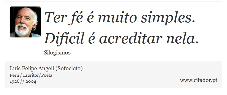 Ter fé é muito simples. Difícil é acreditar nela. - Luis Felipe Angell (Sofocleto) - Frases