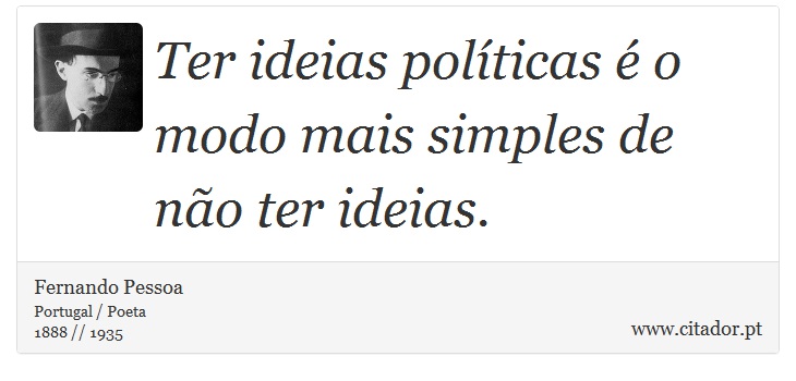 Ter ideias políticas é o modo mais simples de não ter ideias. - Fernando Pessoa - Frases