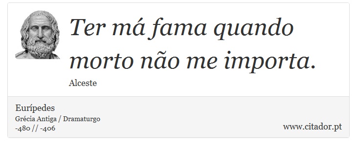 Ter má fama quando morto não me importa. - Eurípedes - Frases