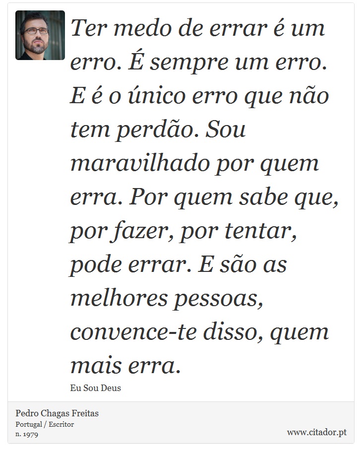 Ter medo de errar é um erro. É sempre um erro.... - Pedro Chagas Freitas -  Frases