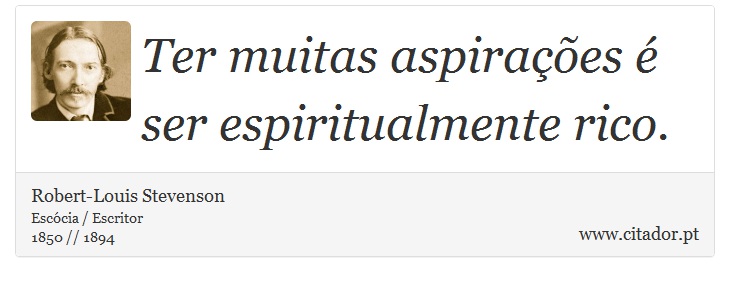 Ter muitas aspirações é ser espiritualmente rico. - Robert-Louis Stevenson - Frases