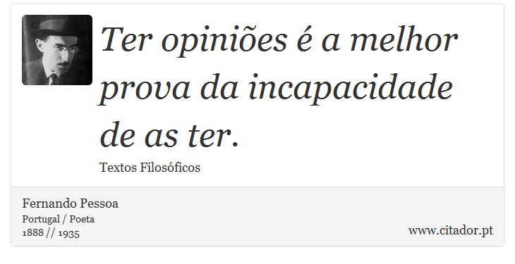 Ter opiniões é a melhor prova da incapacidade de as ter. - Fernando Pessoa - Frases