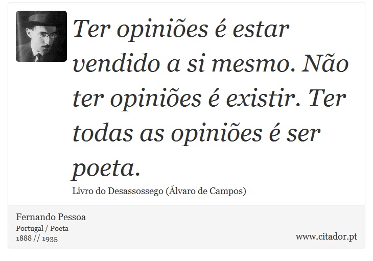 Ter opiniões é estar vendido a si mesmo. Não ter opiniões é existir. Ter todas as opiniões é ser poeta. - Fernando Pessoa - Frases