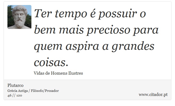 Ter tempo é possuir o bem mais precioso para quem aspira a grandes coisas. - Plutarco - Frases