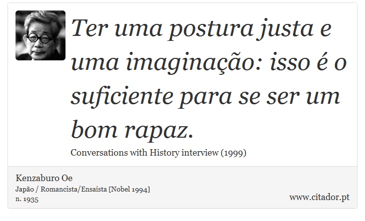 Ter uma postura justa e uma imaginação: isso é o suficiente para se ser um bom rapaz. - Kenzaburo Oe - Frases