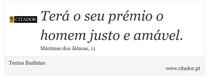 Terá o seu prémio o homem justo e amável. - Textos Budistas - Frases