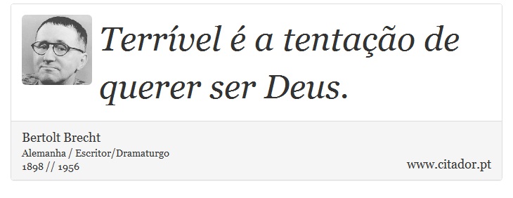 Terrível é a tentação de querer ser Deus. - Bertolt Brecht - Frases