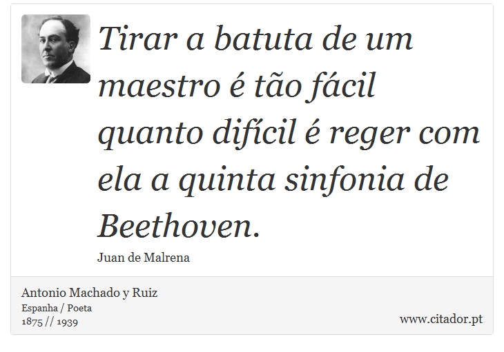 Tirar a batuta de um maestro é tão fácil quanto difícil é reger com ela a quinta sinfonia de Beethoven. - Antonio Machado y Ruiz - Frases