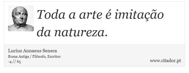 Toda a arte é imitação da natureza. - Lucius Annaeus Seneca - Frases