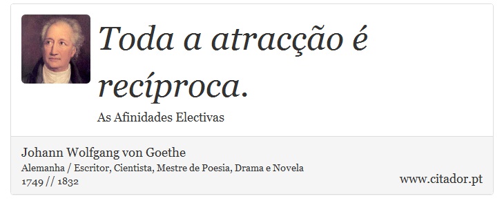 Toda a atracção é recíproca. - Johann Wolfgang von Goethe - Frases