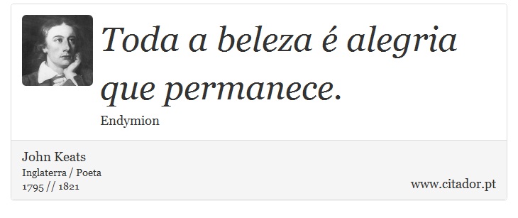 Toda a beleza é alegria que permanece. - John Keats - Frases