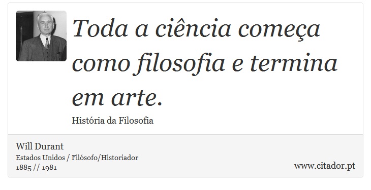 Toda a ciência começa como filosofia e termina em arte. - Will Durant - Frases